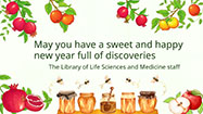 May you have a sweet and happy new year full of discoveries. The Library of Life Sciences and Medicine staff.